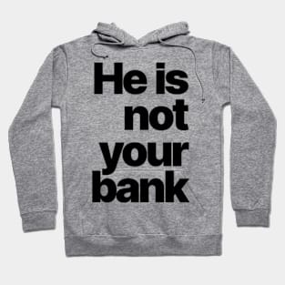 HE IS NOT YOUR BANK Ver.2 Hoodie